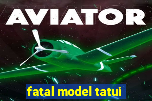 fatal model tatui